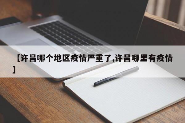 【许昌哪个地区疫情严重了,许昌哪里有疫情】