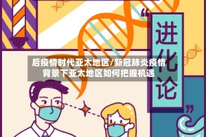 后疫情时代亚太地区/新冠肺炎疫情背景下亚太地区如何把握机遇