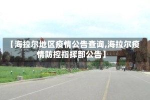 【海拉尔地区疫情公告查询,海拉尔疫情防控指挥部公告】