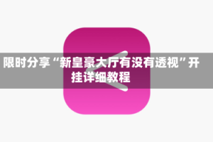 限时分享“新皇豪大厅有没有透视”开挂详细教程