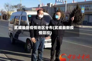 武威最新疫情地区分布(武威最新疫情防控)