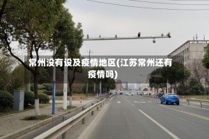 常州没有设及疫情地区(江苏常州还有疫情吗)