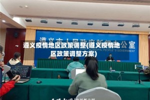 遵义疫情地区政策调整(遵义疫情地区政策调整方案)