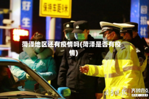 菏泽地区还有疫情吗(菏泽是否有疫情)