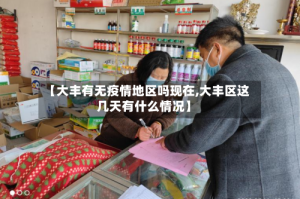 【大丰有无疫情地区吗现在,大丰区这几天有什么情况】