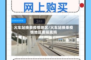火车站换乘疫情地区/火车站换乘疫情地区要隔离吗