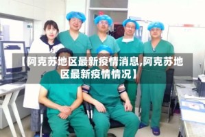 【阿克苏地区最新疫情消息,阿克苏地区最新疫情情况】