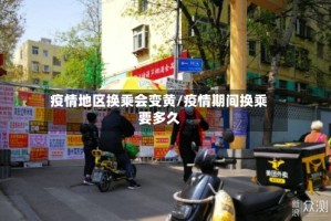 疫情地区换乘会变黄/疫情期间换乘要多久