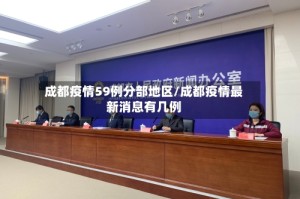 成都疫情59例分部地区/成都疫情最新消息有几例