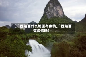 【广西靖西什么地区有疫情,广西靖西有疫情吗】