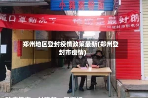 郑州地区登封疫情政策最新(郑州登封市疫情)