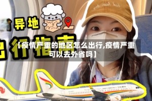 【疫情严重的地区怎么出行,疫情严重可以去外省吗】