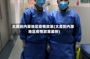 太原到内蒙地区疫情政策(太原到内蒙地区疫情政策最新)