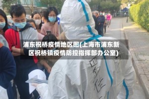 浦东祝桥疫情地区图(上海市浦东新区祝桥镇疫情防控指挥部办公室)