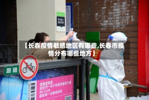 【长春疫情敏感地区有哪些,长春市疫情分布哪些地方】