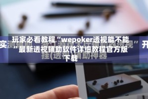 玩家必看教程“wepoker透视能不能”最新透视辅助软件详细教程官方版下载