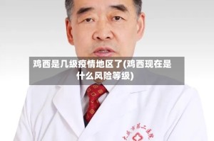 鸡西是几级疫情地区了(鸡西现在是什么风险等级)