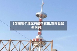【馆陶哪个地区有疫情发生,馆陶县疑似病例】