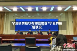 宁夏疫情症状有哪些地区/宁夏的疫情状况
