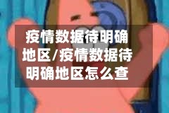 疫情数据待明确地区/疫情数据待明确地区怎么查