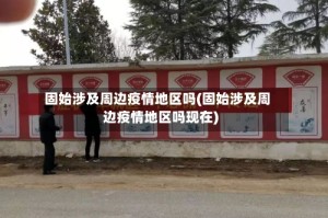 固始涉及周边疫情地区吗(固始涉及周边疫情地区吗现在)