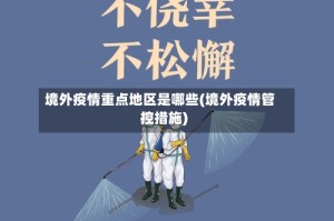 境外疫情重点地区是哪些(境外疫情管控措施)