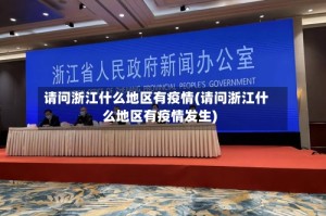 请问浙江什么地区有疫情(请问浙江什么地区有疫情发生)