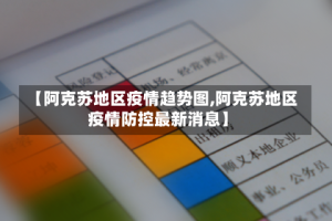 【阿克苏地区疫情趋势图,阿克苏地区疫情防控最新消息】