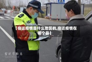 【宿迁疫情是什么地区的,宿迁疫情在哪个县】