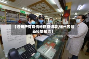 【通州所有疫情地区查询表,通州区最新疫情报告】