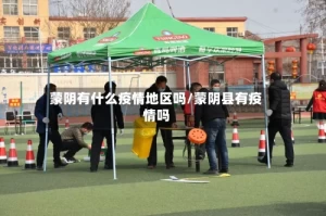 蒙阴有什么疫情地区吗/蒙阴县有疫情吗