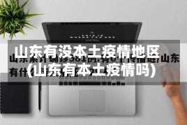 山东有没本土疫情地区(山东有本土疫情吗)