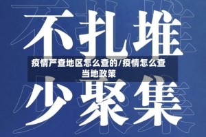 疫情严查地区怎么查的/疫情怎么查当地政策