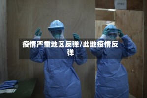 疫情严重地区反弹/此地疫情反弹