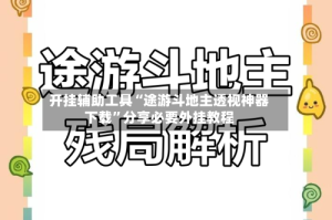 开挂辅助工具“途游斗地主透视神器下载”分享必要外挂教程