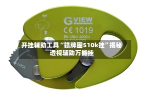 开挂辅助工具“赣牌圈510k挂”揭秘透视辅助万能挂