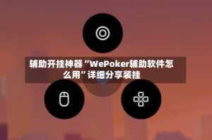 辅助开挂神器“WePoker辅助软件怎么用”详细分享装挂