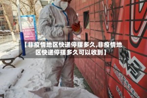【非疫情地区快递停摆多久,非疫情地区快递停摆多久可以收到】