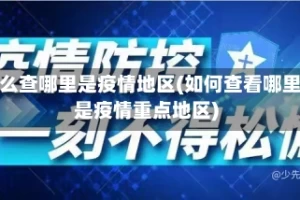 怎么查哪里是疫情地区(如何查看哪里是疫情重点地区)