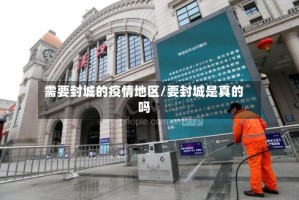 需要封城的疫情地区/要封城是真的吗