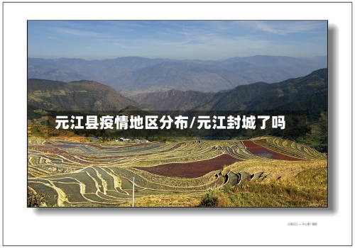 元江县疫情地区分布/元江封城了吗-第1张图片