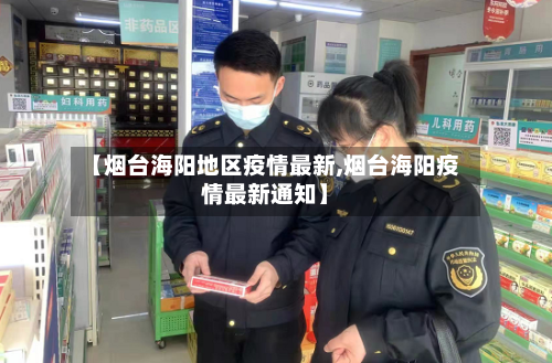 【烟台海阳地区疫情最新,烟台海阳疫情最新通知】-第2张图片
