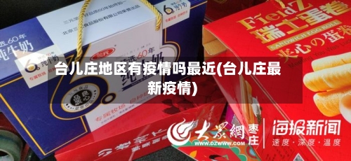 台儿庄地区有疫情吗最近(台儿庄最新疫情)-第3张图片