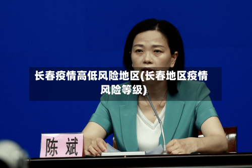 长春疫情高低风险地区(长春地区疫情风险等级)-第2张图片