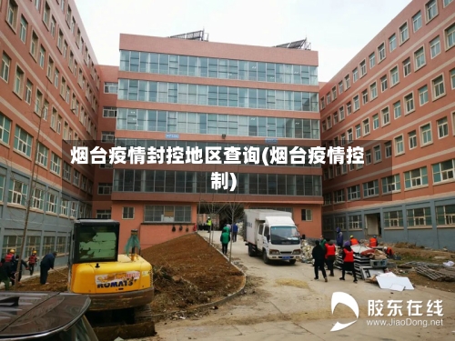 烟台疫情封控地区查询(烟台疫情控制)-第1张图片