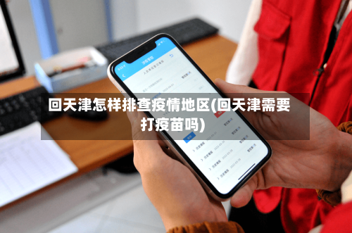 回天津怎样排查疫情地区(回天津需要打疫苗吗)-第2张图片