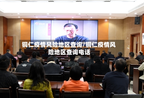 铜仁疫情风险地区查询/铜仁疫情风险地区查询电话-第2张图片