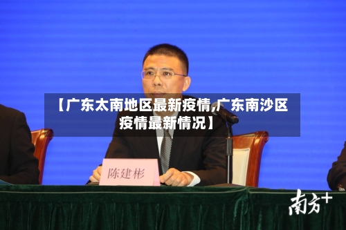 【广东太南地区最新疫情,广东南沙区疫情最新情况】-第2张图片