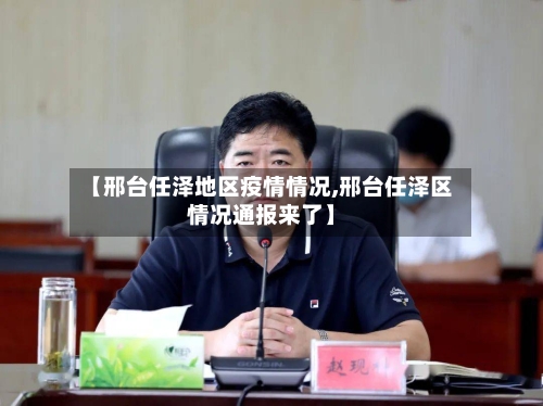 【邢台任泽地区疫情情况,邢台任泽区情况通报来了】-第2张图片