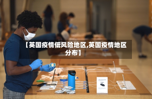 【英国疫情低风险地区,英国疫情地区分布】-第2张图片